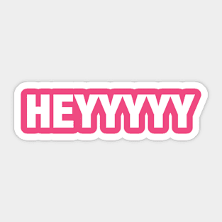 Heyyyyy Sticker